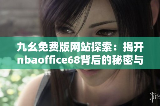 九幺免费版网站探索：揭开nbaoffice68背后的秘密与亮点