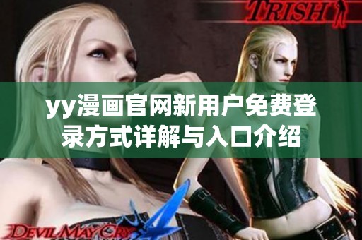 yy漫画官网新用户免费登录方式详解与入口介绍