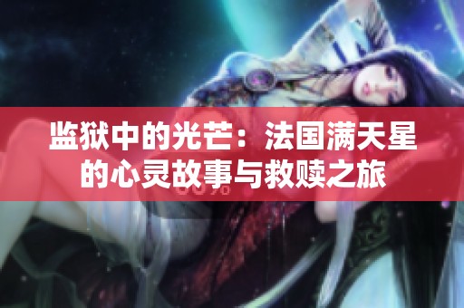监狱中的光芒：法国满天星的心灵故事与救赎之旅