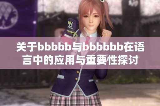 关于bbbbb与bbbbbb在语言中的应用与重要性探讨