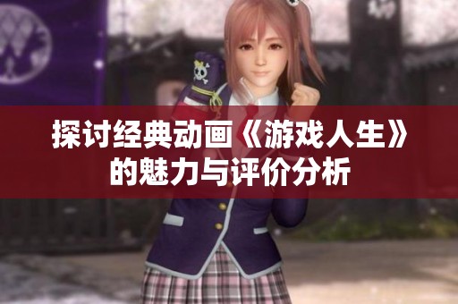 探讨经典动画《游戏人生》的魅力与评价分析