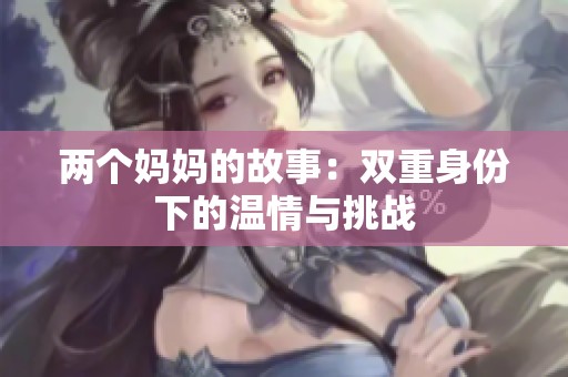两个妈妈的故事：双重身份下的温情与挑战