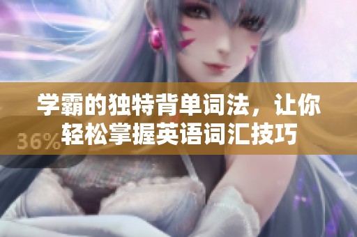 学霸的独特背单词法，让你轻松掌握英语词汇技巧