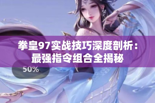 拳皇97实战技巧深度剖析：最强指令组合全揭秘