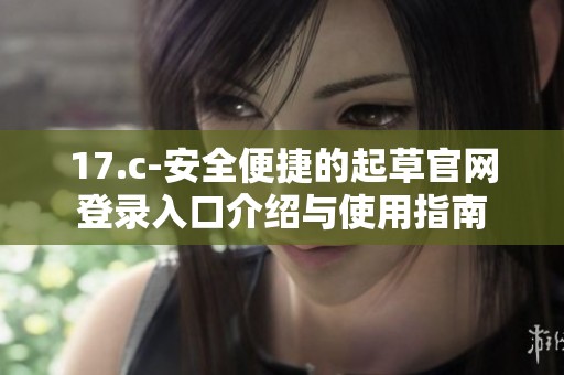 17.c-安全便捷的起草官网登录入口介绍与使用指南