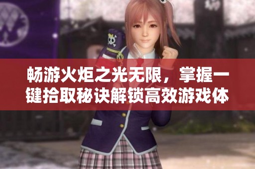 畅游火炬之光无限，掌握一键拾取秘诀解锁高效游戏体验