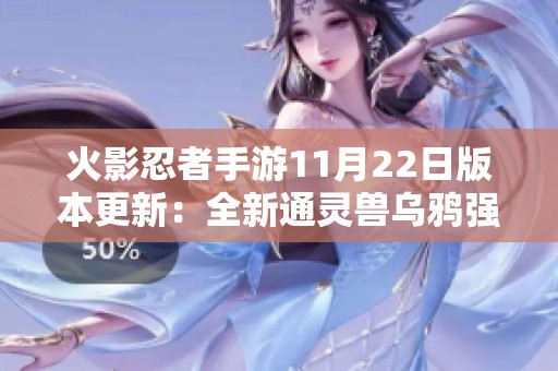 火影忍者手游11月22日版本更新：全新通灵兽乌鸦强势加入游戏
