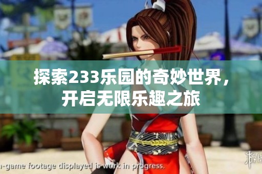 探索233乐园的奇妙世界，开启无限乐趣之旅