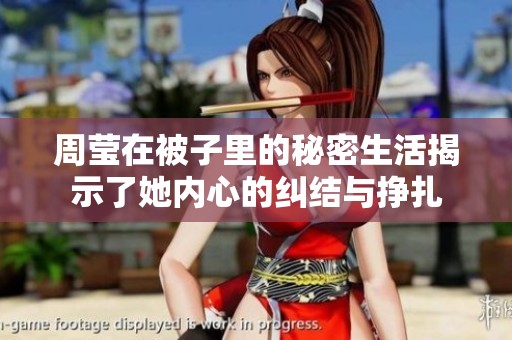 周莹在被子里的秘密生活揭示了她内心的纠结与挣扎