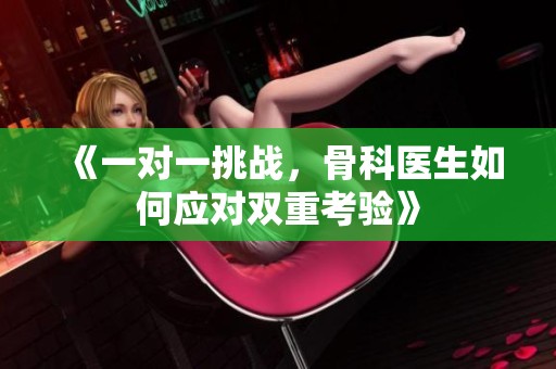 《一对一挑战，骨科医生如何应对双重考验》