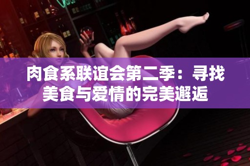 肉食系联谊会第二季：寻找美食与爱情的完美邂逅