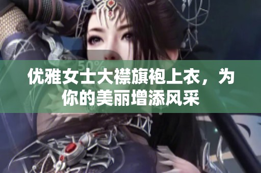 优雅女士大襟旗袍上衣，为你的美丽增添风采
