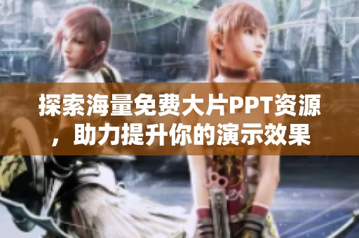 探索海量免费大片PPT资源，助力提升你的演示效果