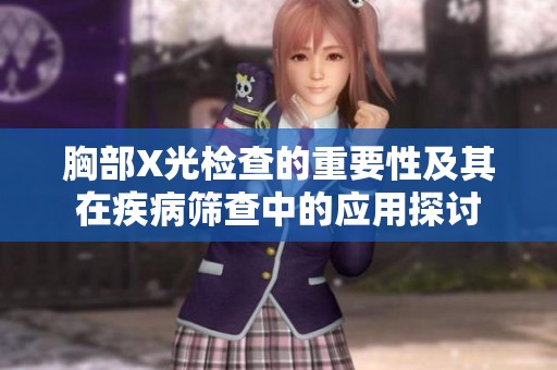 胸部X光检查的重要性及其在疾病筛查中的应用探讨