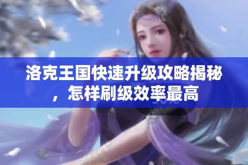 洛克王国快速升级攻略揭秘，怎样刷级效率最高