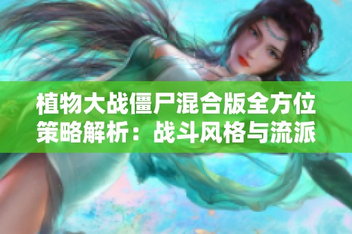 植物大战僵尸混合版全方位策略解析：战斗风格与流派选择指南