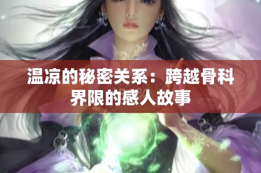 温凉的秘密关系：跨越骨科界限的感人故事