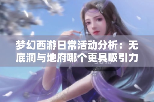 梦幻西游日常活动分析：无底洞与地府哪个更具吸引力
