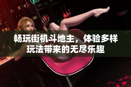 畅玩街机斗地主，体验多样玩法带来的无尽乐趣