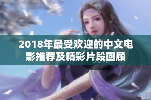 2018年最受欢迎的中文电影推荐及精彩片段回顾