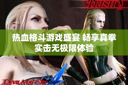 热血格斗游戏盛宴 畅享真拳实击无极限体验