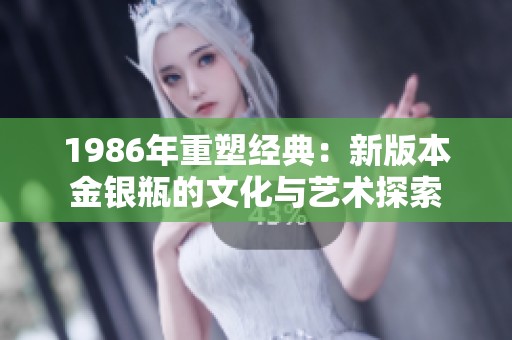 1986年重塑经典：新版本金银瓶的文化与艺术探索