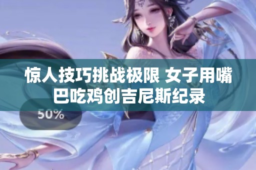 惊人技巧挑战极限 女子用嘴巴吃鸡创吉尼斯纪录