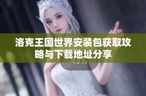 洛克王国世界安装包获取攻略与下载地址分享
