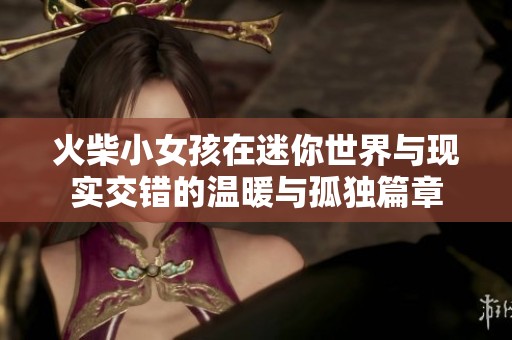 火柴小女孩在迷你世界与现实交错的温暖与孤独篇章