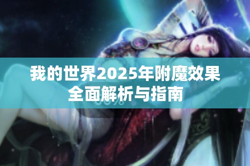 我的世界2025年附魔效果全面解析与指南