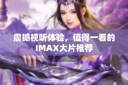 震撼视听体验，值得一看的IMAX大片推荐