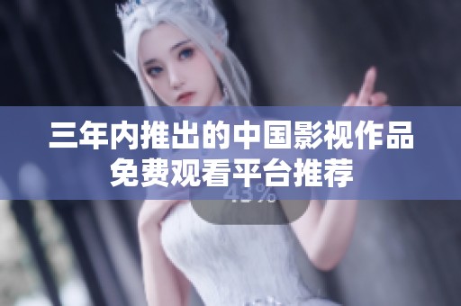 三年内推出的中国影视作品免费观看平台推荐