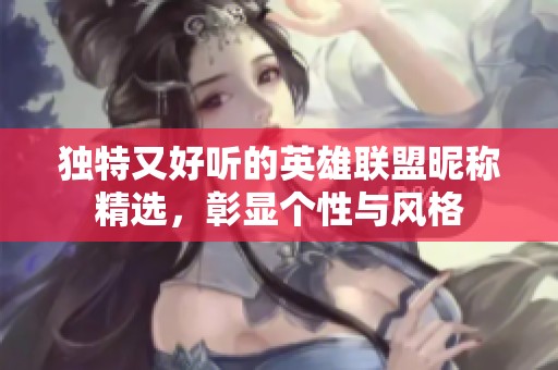 独特又好听的英雄联盟昵称精选，彰显个性与风格