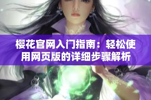 樱花官网入门指南：轻松使用网页版的详细步骤解析