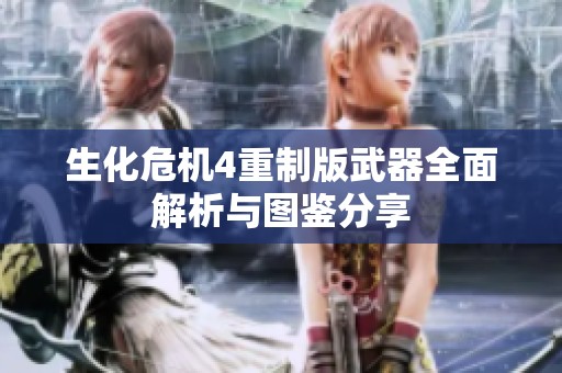 生化危机4重制版武器全面解析与图鉴分享