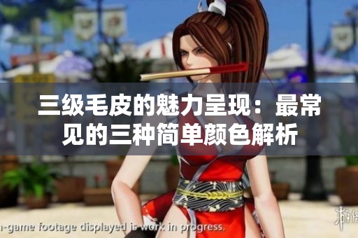 三级毛皮的魅力呈现：最常见的三种简单颜色解析