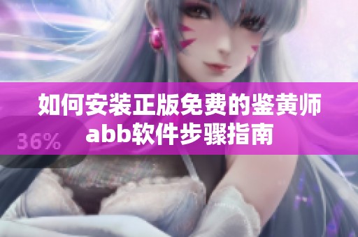 如何安装正版免费的鉴黄师abb软件步骤指南