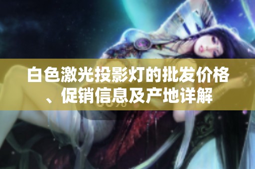 白色激光投影灯的批发价格、促销信息及产地详解