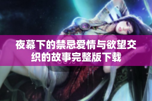 夜幕下的禁忌爱情与欲望交织的故事完整版下载