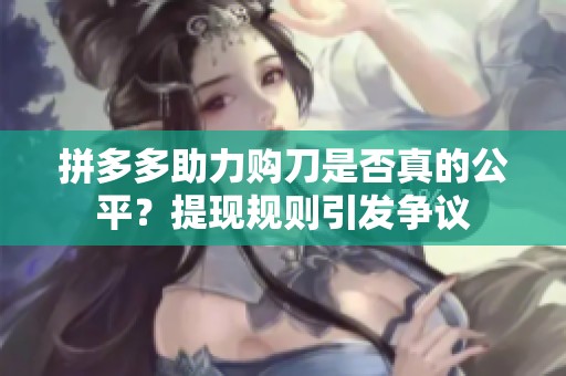 拼多多助力购刀是否真的公平？提现规则引发争议