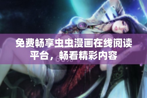 免费畅享虫虫漫画在线阅读平台，畅看精彩内容