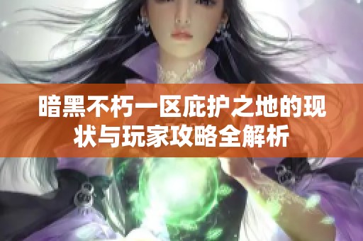 暗黑不朽一区庇护之地的现状与玩家攻略全解析