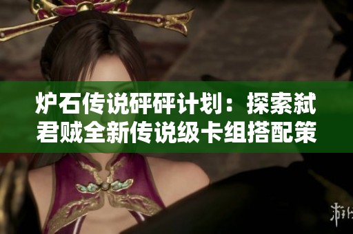 炉石传说砰砰计划：探索弑君贼全新传说级卡组搭配策略