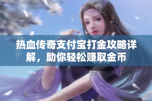 热血传奇支付宝打金攻略详解，助你轻松赚取金币