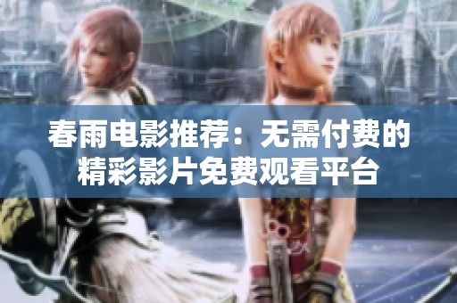 春雨电影推荐：无需付费的精彩影片免费观看平台