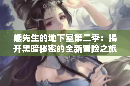 熊先生的地下室第二季：揭开黑暗秘密的全新冒险之旅