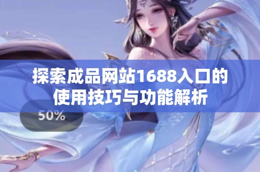 探索成品网站1688入口的使用技巧与功能解析