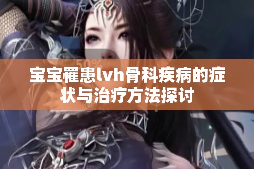 宝宝罹患lvh骨科疾病的症状与治疗方法探讨