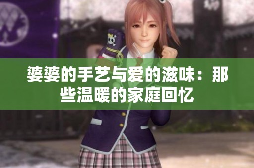 婆婆的手艺与爱的滋味：那些温暖的家庭回忆