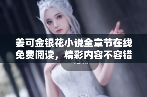 姜可金银花小说全章节在线免费阅读，精彩内容不容错过